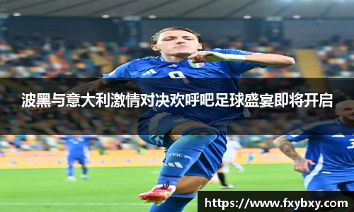 MILE米乐波黑与意大利激情对决欢呼吧足球盛宴即将开启